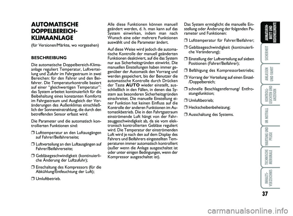 FIAT SCUDO 2013  Betriebsanleitung (in German) 37
SICHERHEIT
ANLASSEN 
UND FAHRT
KONTROLL-
LEUCHTEN UND
ANZEIGEN
IM NOTFALL
WARTUNG UND
PFLEGE
TECHNISCHE
MERKMALE
INHALTS-
VERZEICHNIS
ARMATUREN-
BRETT UND
BEDIENELEMENTE
AUTOMATISCHE 
DOPPELBEREICH