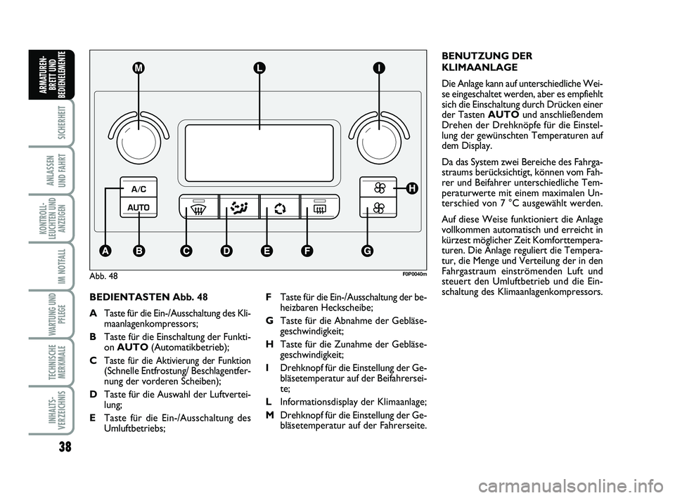 FIAT SCUDO 2013  Betriebsanleitung (in German) 38
SICHERHEIT
ANLASSEN 
UND FAHRT
KONTROLL-
LEUCHTEN UND
ANZEIGEN
IM NOTFALL
WARTUNG UND
PFLEGE 
TECHNISCHE
MERKMALE
INHALTS-
VERZEICHNIS
ARMATUREN-
BRETT UND
BEDIENELEMENT
E
BEDIENTASTEN Abb. 48
ATas