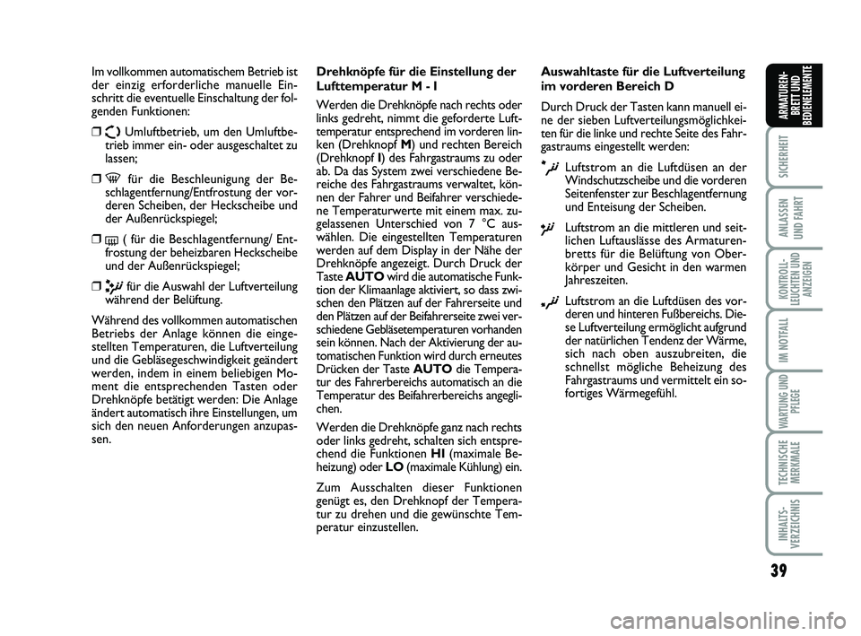 FIAT SCUDO 2013  Betriebsanleitung (in German) 39
SICHERHEIT
ANLASSEN 
UND FAHRT
KONTROLL-
LEUCHTEN UND
ANZEIGEN
IM NOTFALL
WARTUNG UND
PFLEGE
TECHNISCHE
MERKMALE
INHALTS-
VERZEICHNIS
ARMATUREN-
BRETT UND
BEDIENELEMENTE
Im vollkommen automatischem