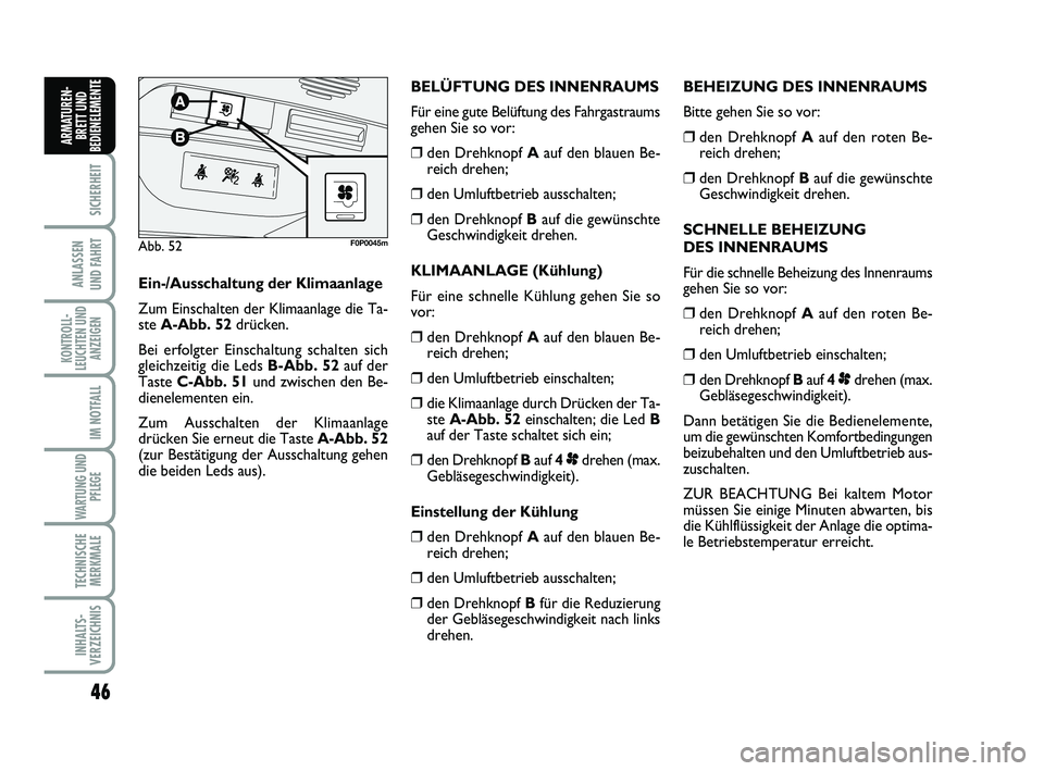 FIAT SCUDO 2013  Betriebsanleitung (in German) 46
SICHERHEIT
ANLASSEN 
UND FAHRT
KONTROLL-
LEUCHTEN UND
ANZEIGEN
IM NOTFALL
WARTUNG UND
PFLEGE 
TECHNISCHE
MERKMALE
INHALTS-
VERZEICHNIS
ARMATUREN-
BRETT UND
BEDIENELEMENT
EBEHEIZUNG DES INNENRAUMS
B