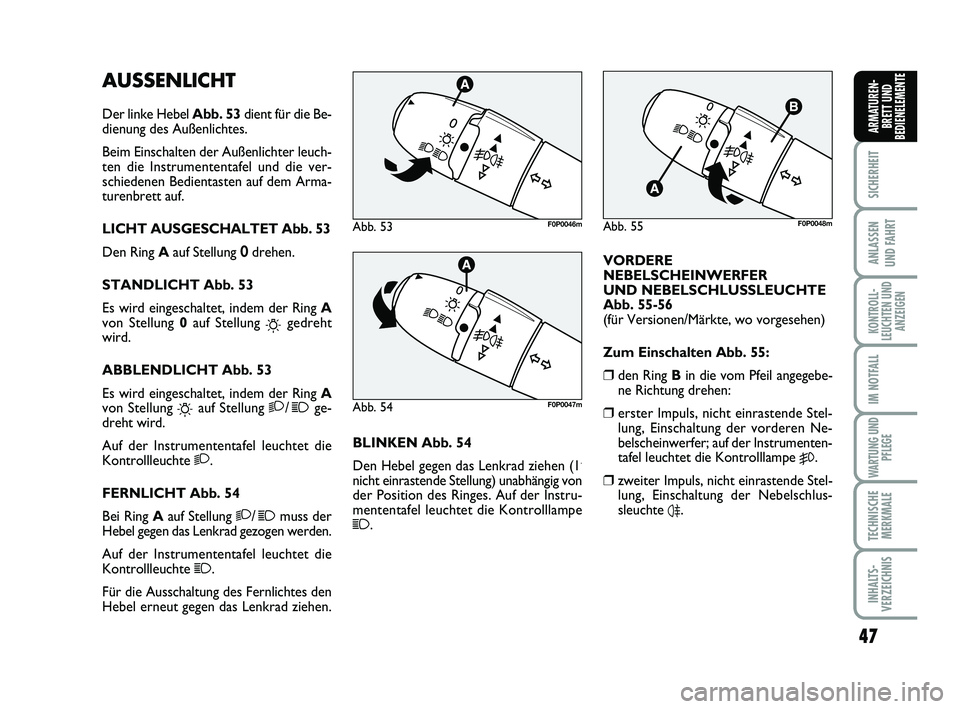 FIAT SCUDO 2013  Betriebsanleitung (in German) 47
SICHERHEIT
ANLASSEN 
UND FAHRT
KONTROLL-
LEUCHTEN UND
ANZEIGEN
IM NOTFALL
WARTUNG UND
PFLEGE
TECHNISCHE
MERKMALE
INHALTS-
VERZEICHNIS
ARMATUREN-
BRETT UND
BEDIENELEMENTE
AUSSENLICHT
Der linke Hebel