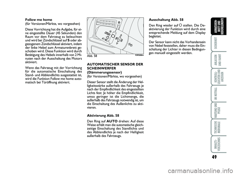 FIAT SCUDO 2013  Betriebsanleitung (in German) 49
SICHERHEIT
ANLASSEN 
UND FAHRT
KONTROLL-
LEUCHTEN UND
ANZEIGEN
IM NOTFALL
WARTUNG UND
PFLEGE
TECHNISCHE
MERKMALE
INHALTS-
VERZEICHNIS
ARMATUREN-
BRETT UND
BEDIENELEMENTE
Follow me home 
(für Versi