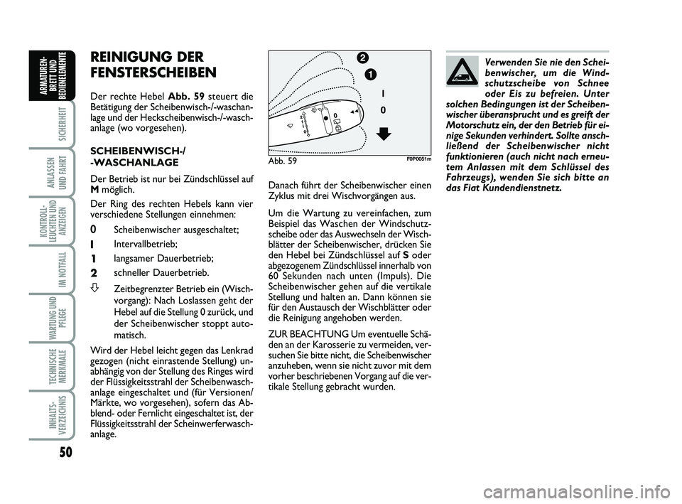 FIAT SCUDO 2013  Betriebsanleitung (in German) 50
SICHERHEIT
ANLASSEN 
UND FAHRT
KONTROLL-
LEUCHTEN UND
ANZEIGEN
IM NOTFALL
WARTUNG UND
PFLEGE 
TECHNISCHE
MERKMALE
INHALTS-
VERZEICHNIS
ARMATUREN-
BRETT UND
BEDIENELEMENT
EREINIGUNG DER 
FENSTERSCHE
