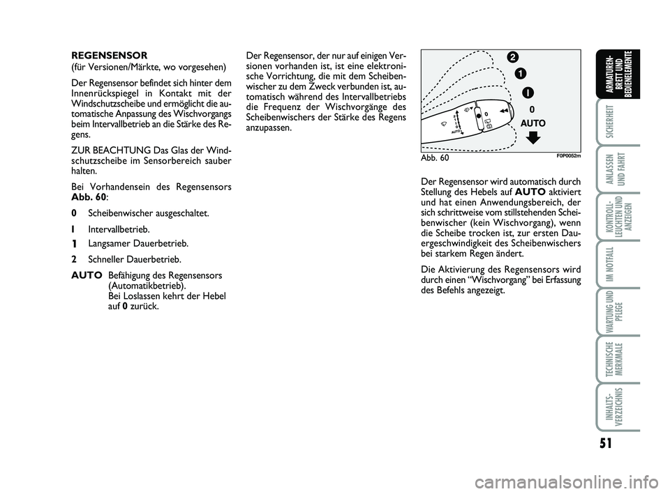 FIAT SCUDO 2013  Betriebsanleitung (in German) 51
SICHERHEIT
ANLASSEN 
UND FAHRT
KONTROLL-
LEUCHTEN UND
ANZEIGEN
IM NOTFALL
WARTUNG UND
PFLEGE
TECHNISCHE
MERKMALE
INHALTS-
VERZEICHNIS
ARMATUREN-
BRETT UND
BEDIENELEMENTE
Der Regensensor, der nur au