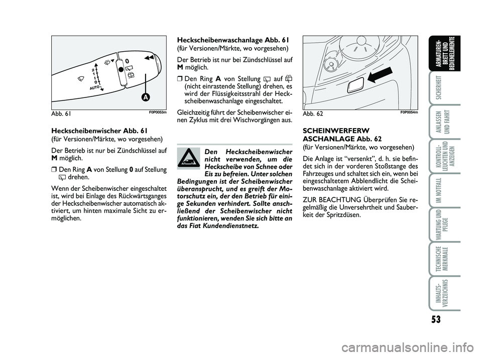 FIAT SCUDO 2013  Betriebsanleitung (in German) 53
SICHERHEIT
ANLASSEN 
UND FAHRT
KONTROLL-
LEUCHTEN UND
ANZEIGEN
IM NOTFALL
WARTUNG UND
PFLEGE
TECHNISCHE
MERKMALE
INHALTS-
VERZEICHNIS
ARMATUREN-
BRETT UND
BEDIENELEMENTE
Heckscheibenwischer Abb. 61