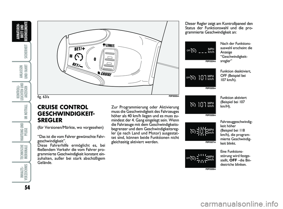 FIAT SCUDO 2013  Betriebsanleitung (in German) 54
SICHERHEIT
ANLASSEN 
UND FAHRT
KONTROLL-
LEUCHTEN UND
ANZEIGEN
IM NOTFALL
WARTUNG UND
PFLEGE 
TECHNISCHE
MERKMALE
INHALTS-
VERZEICHNIS
ARMATUREN-
BRETT UND
BEDIENELEMENT
E
fig. 63/aF0P0055m
F0P0324