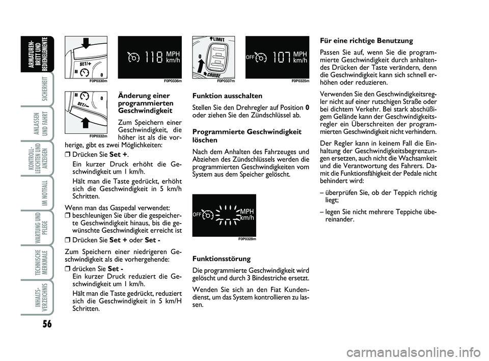 FIAT SCUDO 2013  Betriebsanleitung (in German) Änderung einer
programmierten
Geschwindigkeit
Zum Speichern einer
Geschwindigkeit, die
höher ist als die vor-
herige, gibt es zwei Möglichkeiten:
❒Drücken Sie Set +.
Ein kurzer Druck erhöht die