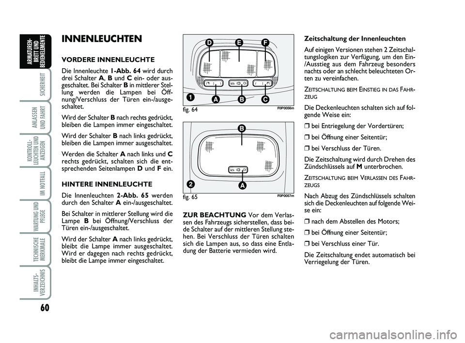 FIAT SCUDO 2013  Betriebsanleitung (in German) 60
SICHERHEIT
ANLASSEN 
UND FAHRT
KONTROLL-
LEUCHTEN UND
ANZEIGEN
IM NOTFALL
WARTUNG UND
PFLEGE 
TECHNISCHE
MERKMALE
INHALTS-
VERZEICHNIS
ARMATUREN-
BRETT UND
BEDIENELEMENT
EINNENLEUCHTEN
VORDERE INNE