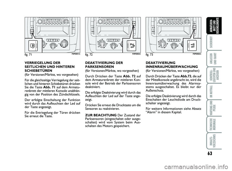 FIAT SCUDO 2013  Betriebsanleitung (in German) 63
SICHERHEIT
ANLASSEN 
UND FAHRT
KONTROLL-
LEUCHTEN UND
ANZEIGEN
IM NOTFALL
WARTUNG UND
PFLEGE
TECHNISCHE
MERKMALE
INHALTS-
VERZEICHNIS
ARMATUREN-
BRETT UND
BEDIENELEMENTE
fig. 72F0P0063mfig. 73F0P00