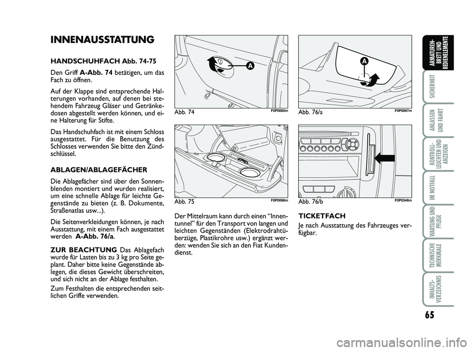 FIAT SCUDO 2013  Betriebsanleitung (in German) 65
SICHERHEIT
ANLASSEN 
UND FAHRT
KONTROLL-
LEUCHTEN UND
ANZEIGEN
IM NOTFALL
WARTUNG UND
PFLEGE
TECHNISCHE
MERKMALE
INHALTS-
VERZEICHNIS
ARMATUREN-
BRETT UND
BEDIENELEMENTE
Abb. 75F0P0066m
Abb. 74F0P0