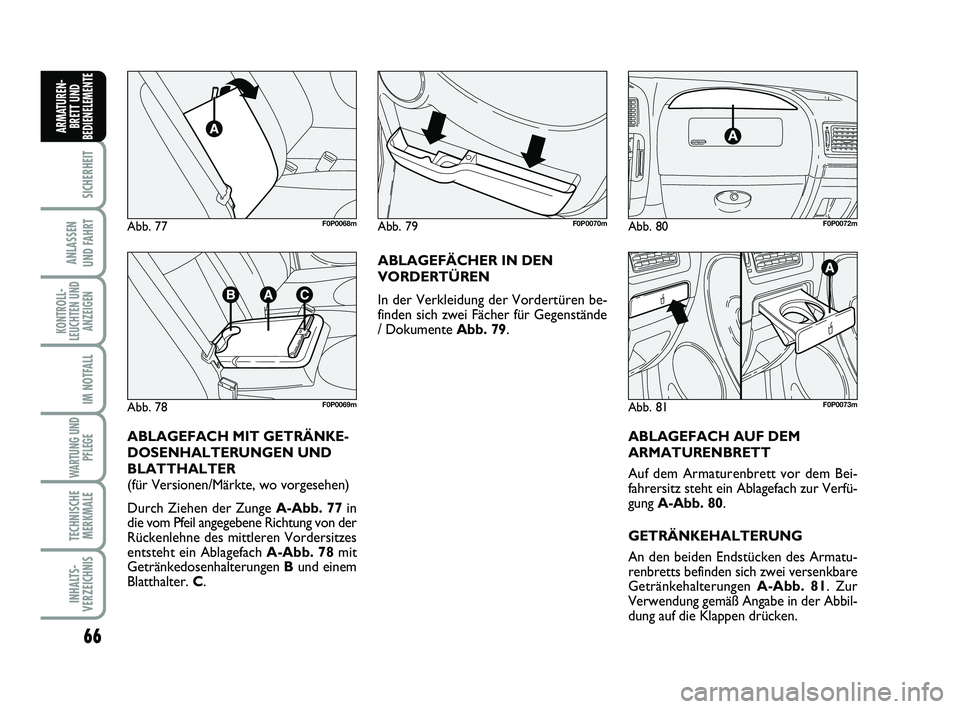 FIAT SCUDO 2013  Betriebsanleitung (in German) 66
SICHERHEIT
ANLASSEN 
UND FAHRT
KONTROLL-
LEUCHTEN UND
ANZEIGEN
IM NOTFALL
WARTUNG UND
PFLEGE 
TECHNISCHE
MERKMALE
INHALTS-
VERZEICHNIS
ARMATUREN-
BRETT UND
BEDIENELEMENT
E
Abb. 77F0P0068m
Abb. 78F0