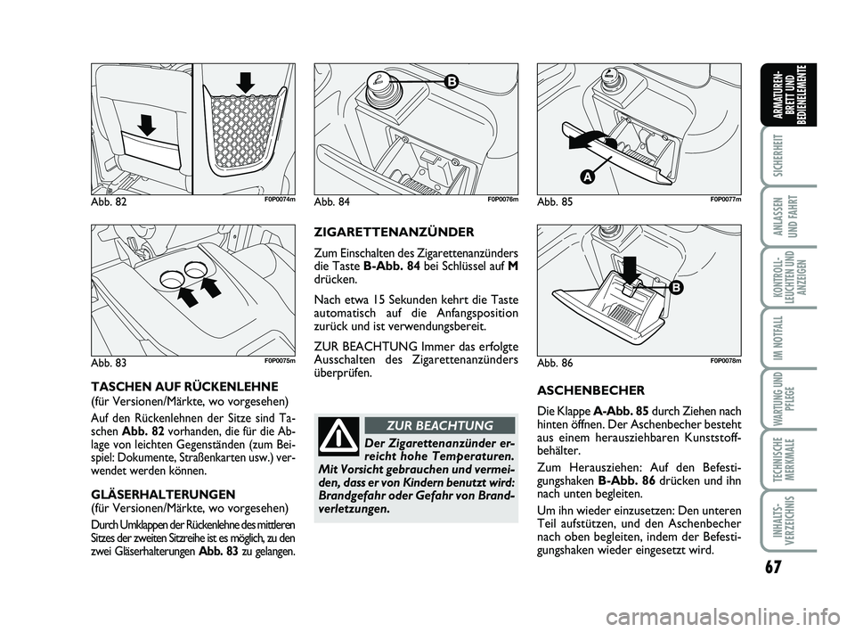 FIAT SCUDO 2013  Betriebsanleitung (in German) 67
SICHERHEIT
ANLASSEN 
UND FAHRT
KONTROLL-
LEUCHTEN UND
ANZEIGEN
IM NOTFALL
WARTUNG UND
PFLEGE
TECHNISCHE
MERKMALE
INHALTS-
VERZEICHNIS
ARMATUREN-
BRETT UND
BEDIENELEMENTE
ASCHENBECHER
Die Klappe A-A