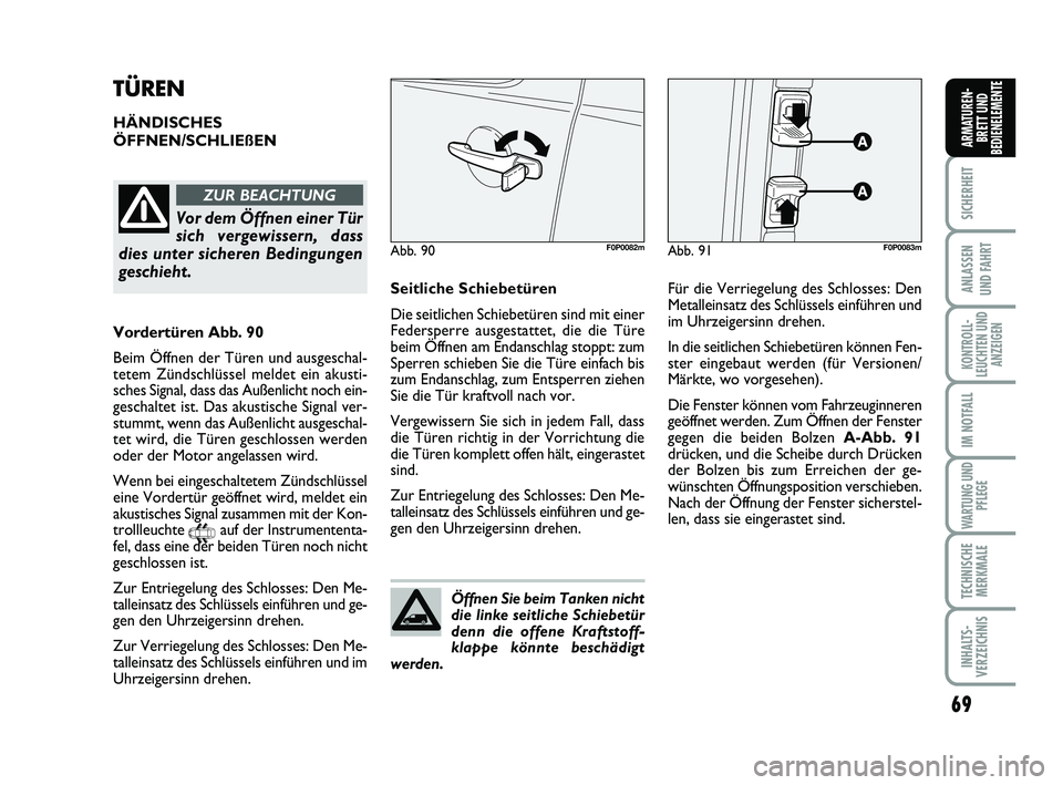 FIAT SCUDO 2013  Betriebsanleitung (in German) 69
SICHERHEIT
ANLASSEN 
UND FAHRT
KONTROLL-
LEUCHTEN UND
ANZEIGEN
IM NOTFALL
WARTUNG UND
PFLEGE
TECHNISCHE
MERKMALE
INHALTS-
VERZEICHNIS
ARMATUREN-
BRETT UND
BEDIENELEMENTE
TÜREN
HÄNDISCHES
ÖFFNEN/