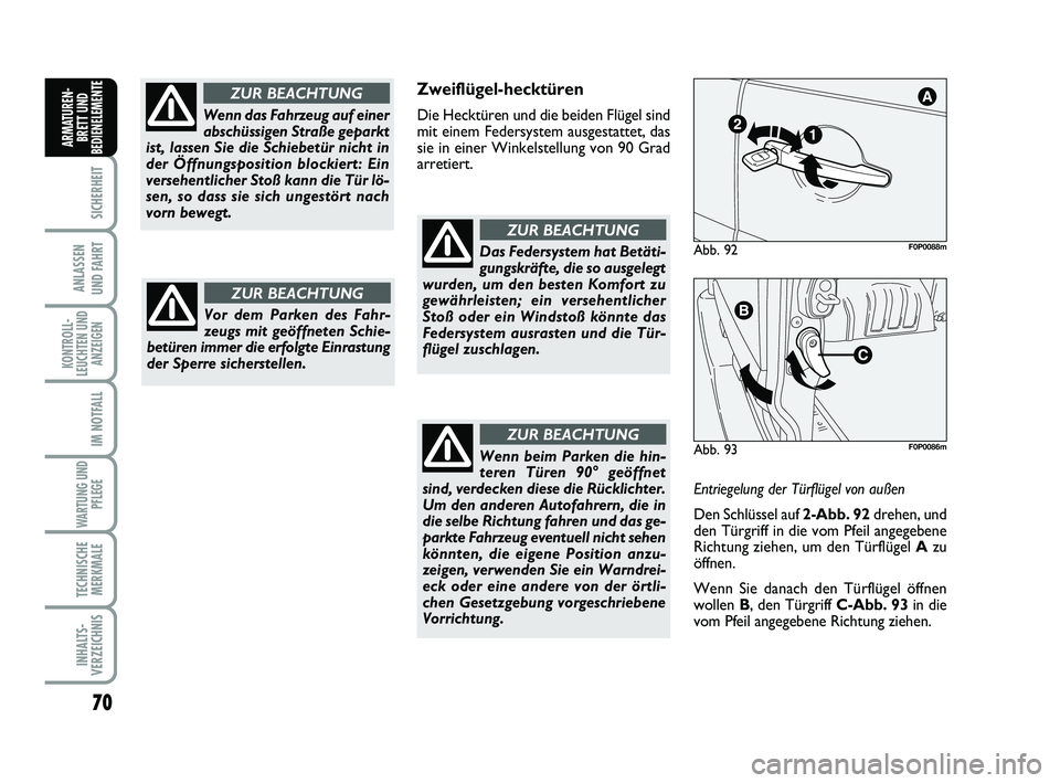FIAT SCUDO 2013  Betriebsanleitung (in German) 70
SICHERHEIT
ANLASSEN 
UND FAHRT
KONTROLL-
LEUCHTEN UND
ANZEIGEN
IM NOTFALL
WARTUNG UND
PFLEGE 
TECHNISCHE
MERKMALE
INHALTS-
VERZEICHNIS
ARMATUREN-
BRETT UND
BEDIENELEMENT
E
Wenn das Fahrzeug auf ein
