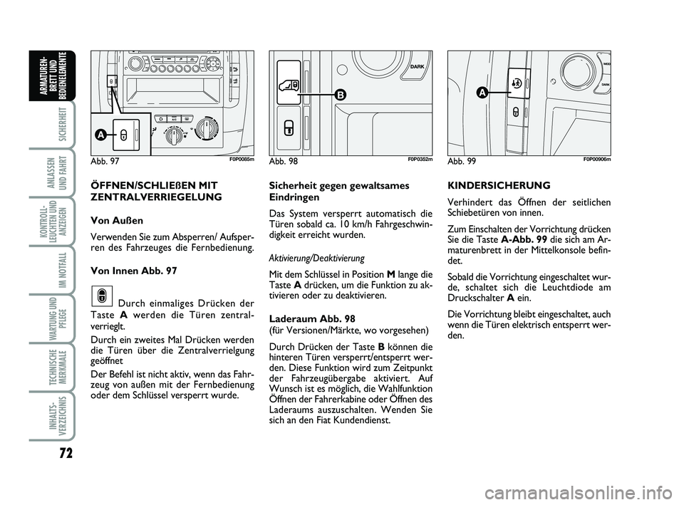 FIAT SCUDO 2013  Betriebsanleitung (in German) 72
SICHERHEIT
ANLASSEN 
UND FAHRT
KONTROLL-
LEUCHTEN UND
ANZEIGEN
IM NOTFALL
WARTUNG UND
PFLEGE 
TECHNISCHE
MERKMALE
INHALTS-
VERZEICHNIS
ARMATUREN-
BRETT UND
BEDIENELEMENT
E
Abb. 99F0P00906mAbb. 97F0