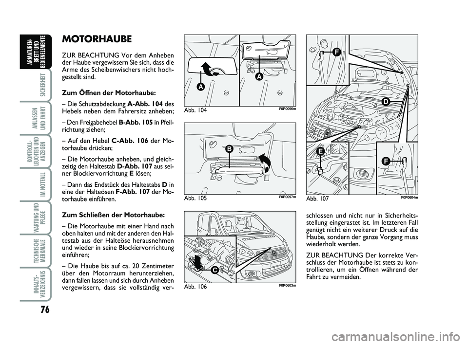 FIAT SCUDO 2013  Betriebsanleitung (in German) 76
SICHERHEIT
ANLASSEN 
UND FAHRT
KONTROLL-
LEUCHTEN UND
ANZEIGEN
IM NOTFALL
WARTUNG UND
PFLEGE 
TECHNISCHE
MERKMALE
INHALTS-
VERZEICHNIS
ARMATUREN-
BRETT UND
BEDIENELEMENT
EMOTORHAUBE
ZUR BEACHTUNG V