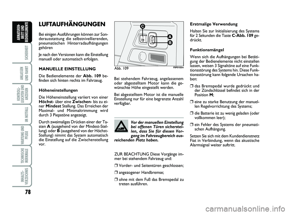 FIAT SCUDO 2013  Betriebsanleitung (in German) 78
SICHERHEIT
ANLASSEN 
UND FAHRT
KONTROLL-
LEUCHTEN UND
ANZEIGEN
IM NOTFALL
WARTUNG UND
PFLEGE 
TECHNISCHE
MERKMALE
INHALTS-
VERZEICHNIS
ARMATUREN-
BRETT UND
BEDIENELEMENT
ELUFTAUFHÄNGUNGEN
Bei eini