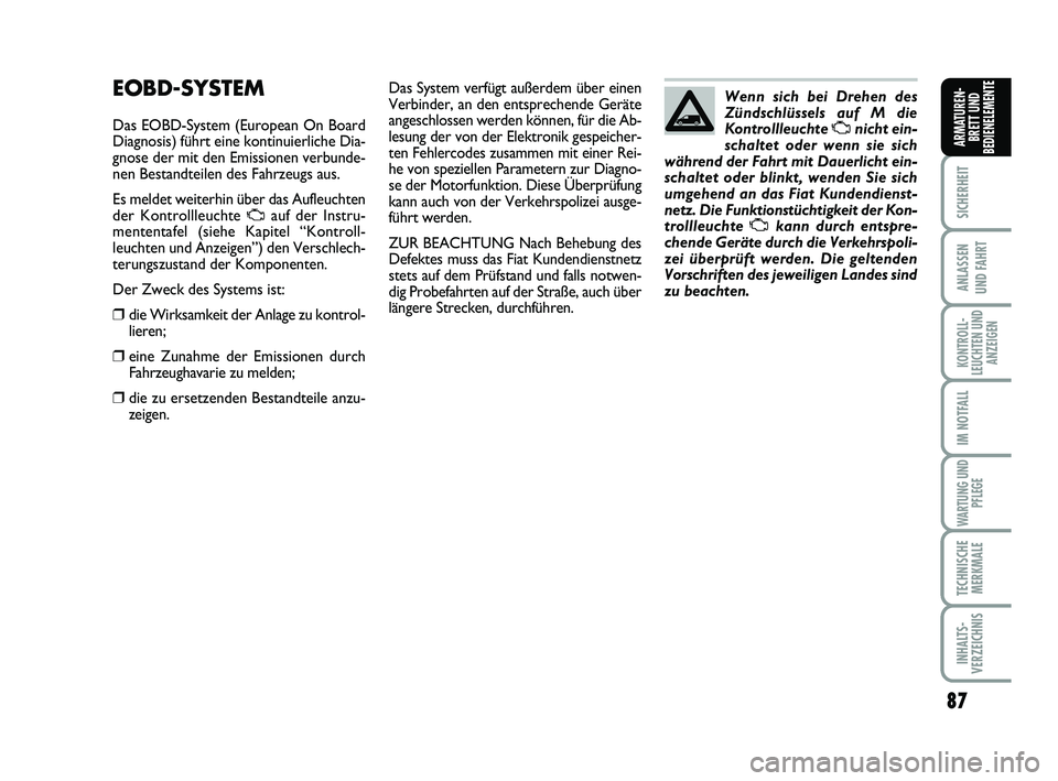 FIAT SCUDO 2013 Betriebsanleitung (in German) 87
SICHERHEIT
ANLASSEN
UND FAHRT
KONTROLL-
LEUCHTEN UND
ANZEIGEN
IM NOTFALL
WARTUNG UND
PFLEGE
TECHNISCHE
MERKMALE
INHALTS-
VERZEICHNIS
ARMATUREN-
BRETT UND
BEDIENELEMENTE
EOBD-SYSTEM
Das EOBD-System FIAT SCUDO 2013 Betriebsanleitung (in German) 87
SICHERHEIT
ANLASSEN
UND FAHRT
KONTROLL-
LEUCHTEN UND
ANZEIGEN
IM NOTFALL
WARTUNG UND
PFLEGE
TECHNISCHE
MERKMALE
INHALTS-
VERZEICHNIS
ARMATUREN-
BRETT UND
BEDIENELEMENTE
EOBD-SYSTEM
Das EOBD-System