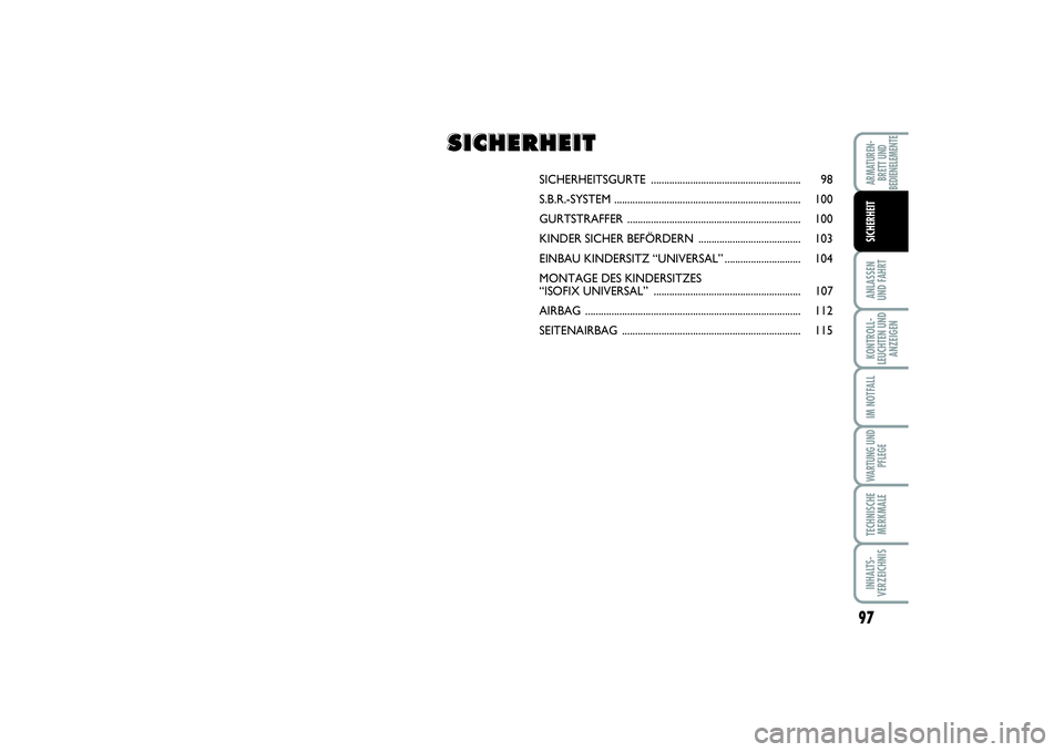 FIAT SCUDO 2015 Betriebsanleitung (in German) 97
ANLASSEN
UND FAHRTKONTROLL-
LEUCHTEN UND
ANZEIGENIM NOTFALLWARTUNG UND
PFLEGETECHNISCHE
MERKMALEINHALTS-
VERZEICHNISARMATUREN-
BRETT UND
BEDIENELEMENTESICHERHEIT
SICHERHEITSGURTE .................. FIAT SCUDO 2015 Betriebsanleitung (in German) 97
ANLASSEN
UND FAHRTKONTROLL-
LEUCHTEN UND
ANZEIGENIM NOTFALLWARTUNG UND
PFLEGETECHNISCHE
MERKMALEINHALTS-
VERZEICHNISARMATUREN-
BRETT UND
BEDIENELEMENTESICHERHEIT
SICHERHEITSGURTE ..................