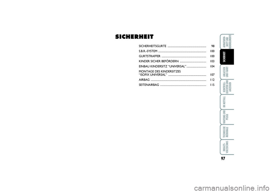 FIAT SCUDO 2016  Betriebsanleitung (in German) 97
ANLASSEN
UND FAHRTKONTROLL-
LEUCHTEN UND
ANZEIGENIM NOTFALLWARTUNG UND
PFLEGETECHNISCHE
MERKMALEINHALTS-
VERZEICHNISARMATUREN-
BRETT UND
BEDIENELEMENTESICHERHEIT
SICHERHEITSGURTE ..................