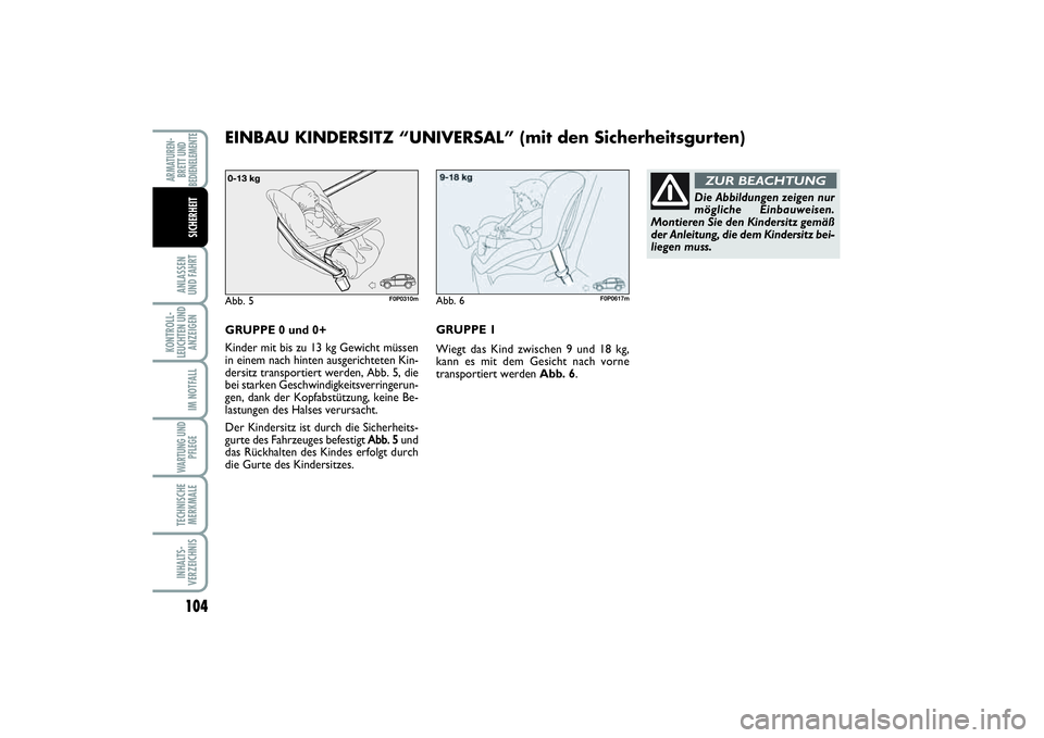 FIAT SCUDO 2015  Betriebsanleitung (in German) 104ANLASSEN 
UND FAHRTKONTROLL-
LEUCHTEN UND
ANZEIGEN
IM NOTFALLWARTUNG UND
PFLEGETECHNISCHE
MERKMALEINHALTS-
VERZEICHNISARMATUREN-
BRETT UND
BEDIENELEMENTE
SICHERHEIT
GRUPPE 0 und 0+
Kinder mit bis z