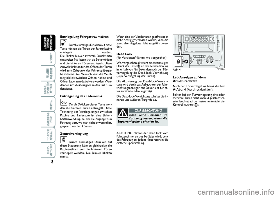 FIAT SCUDO 2016  Betriebsanleitung (in German) 8SICHERHEIT
ANLASSEN 
UND FAHRTKONTROLL-
LEUCHTEN UND
ANZEIGEN
IM NOTFALLWARTUNG UND
PFLEGE TECHNISCHE
MERKMALEINHALTS-
VERZEICHNISARMATUREN-
BRETT UND
BEDIENELEMENT
E
Wenn eine der Vordertüren geöf