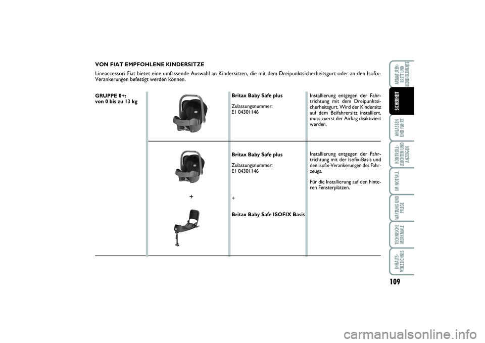 FIAT SCUDO 2016  Betriebsanleitung (in German) 109
ANLASSEN
UND FAHRTKONTROLL-
LEUCHTEN UND
ANZEIGENIM NOTFALLWARTUNG UND
PFLEGETECHNISCHE
MERKMALEINHALTS-
VERZEICHNISARMATUREN-
BRETT UND
BEDIENELEMENTESICHERHEIT
VON FIAT EMPFOHLENE KINDERSITZE 
L