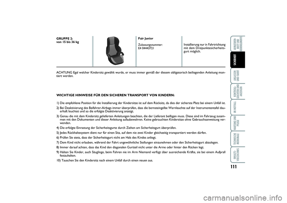 FIAT SCUDO 2016  Betriebsanleitung (in German) 111
ANLASSEN
UND FAHRTKONTROLL-
LEUCHTEN UND
ANZEIGENIM NOTFALLWARTUNG UND
PFLEGETECHNISCHE
MERKMALEINHALTS-
VERZEICHNISARMATUREN-
BRETT UND
BEDIENELEMENTESICHERHEIT
WICHTIGE HINWEISE FÜR DEN SICHERE