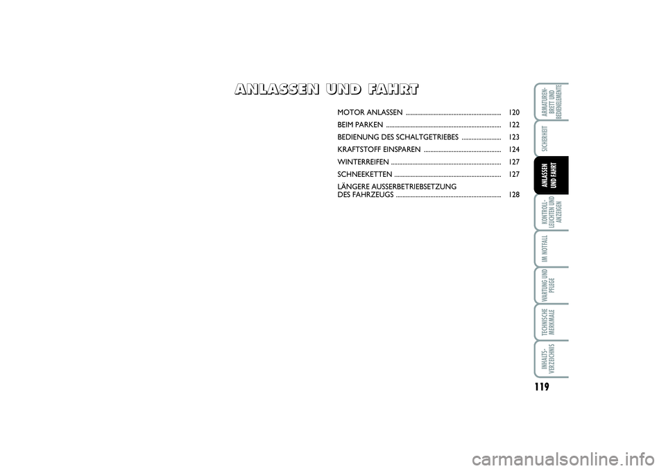 FIAT SCUDO 2015  Betriebsanleitung (in German) 119
SICHERHEITKONTROLL-
LEUCHTEN UND
ANZEIGENIM NOTFALLWARTUNG UND
PFLEGETECHNISCHE
MERKMALEINHALTS-
VERZEICHNISARMATUREN-
BRETT UND
BEDIENELEMENTE
ANLASSEN 
UND FAHRT
MOTOR ANLASSEN .................