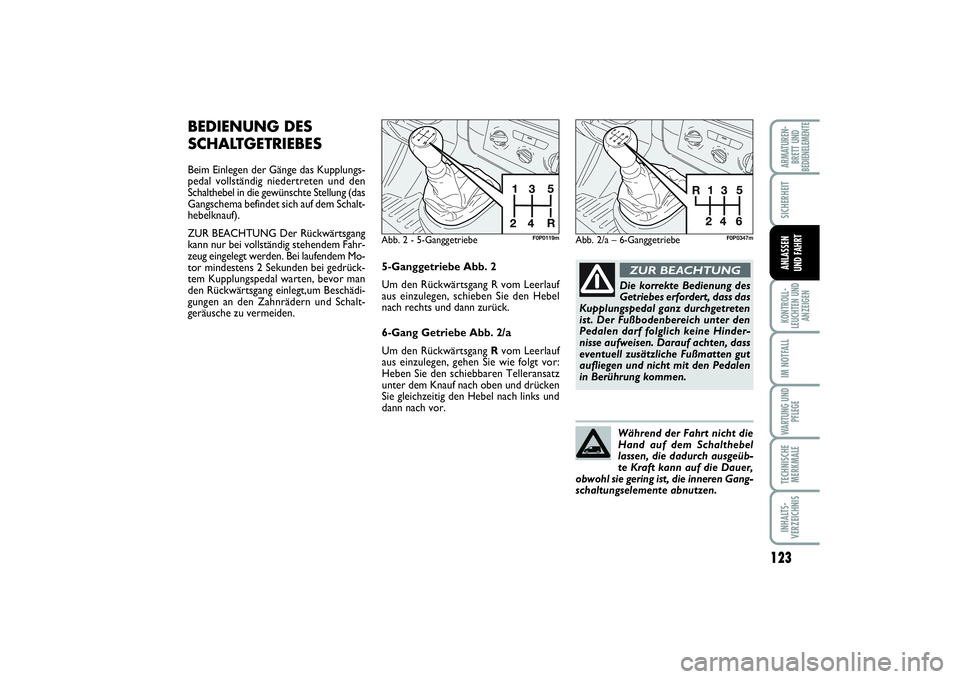 FIAT SCUDO 2016  Betriebsanleitung (in German) 123
SICHERHEITKONTROLL-
LEUCHTEN UND
ANZEIGENIM NOTFALLWARTUNG UND
PFLEGETECHNISCHE
MERKMALEINHALTS-
VERZEICHNISARMATUREN-
BRETT UND
BEDIENELEMENTE
ANLASSEN 
UND FAHRT
BEDIENUNG DES
SCHALTGETRIEBESBei