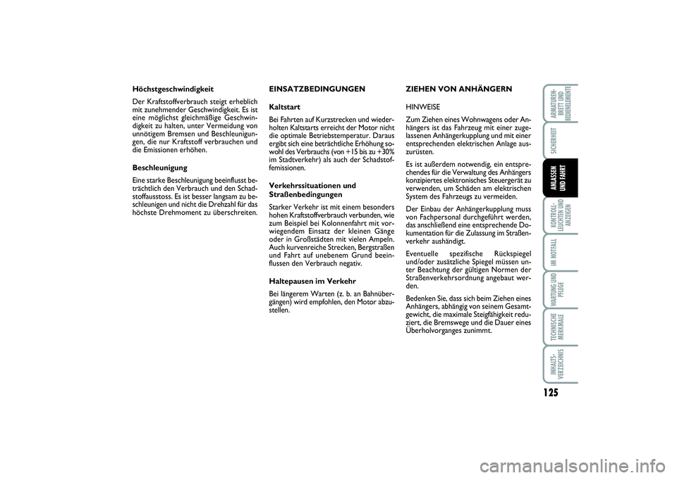 FIAT SCUDO 2015  Betriebsanleitung (in German) 125
SICHERHEITKONTROLL-
LEUCHTEN UND
ANZEIGENIM NOTFALLWARTUNG UND
PFLEGETECHNISCHE
MERKMALEINHALTS-
VERZEICHNISARMATUREN-
BRETT UND
BEDIENELEMENTE
ANLASSEN 
UND FAHRT
EINSATZBEDINGUNGEN
Kaltstart
Bei
