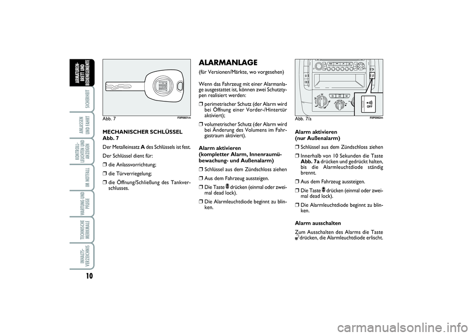 FIAT SCUDO 2015 Betriebsanleitung (in German) 10SICHERHEIT
ANLASSEN
UND FAHRTKONTROLL-
LEUCHTEN UND
ANZEIGEN
IM NOTFALLWARTUNG UND
PFLEGE TECHNISCHE
MERKMALEINHALTS-
VERZEICHNISARMATUREN-
BRETT UND
BEDIENELEMENT
E
MECHANISCHER SCHLÜSSEL
Abb. 7
FIAT SCUDO 2015 Betriebsanleitung (in German) 10SICHERHEIT
ANLASSEN
UND FAHRTKONTROLL-
LEUCHTEN UND
ANZEIGEN
IM NOTFALLWARTUNG UND
PFLEGE TECHNISCHE
MERKMALEINHALTS-
VERZEICHNISARMATUREN-
BRETT UND
BEDIENELEMENT
E
MECHANISCHER SCHLÜSSEL
Abb. 7