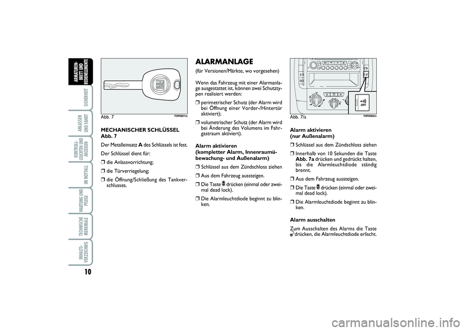 FIAT SCUDO 2015  Betriebsanleitung (in German) 10SICHERHEIT
ANLASSEN 
UND FAHRTKONTROLL-
LEUCHTEN UND
ANZEIGEN
IM NOTFALLWARTUNG UND
PFLEGE TECHNISCHE
MERKMALEINHALTS-
VERZEICHNISARMATUREN-
BRETT UND
BEDIENELEMENT
E
MECHANISCHER SCHLÜSSEL
Abb. 7
