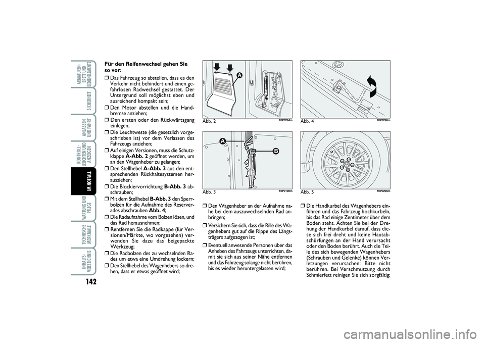 FIAT SCUDO 2015  Betriebsanleitung (in German) 142KONTROLL-
LEUCHTEN UND
ANZEIGENWARTUNG UND
PFLEGETECHNISCHE
MERKMALEINHALTS-
VERZEICHNISARMATUREN-
BRETT UND
BEDIENELEMENTE
SICHERHEITANLASSEN 
UND FAHRTIM NOTFALL
Für den Reifenwechsel gehen Sie
