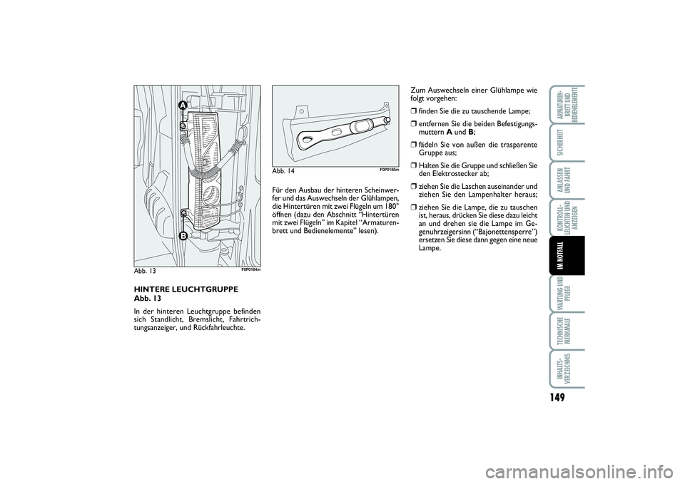 FIAT SCUDO 2015  Betriebsanleitung (in German) 149
KONTROLL-
LEUCHTEN UND
ANZEIGENWARTUNG UND
PFLEGETECHNISCHE
MERKMALEINHALTS-
VERZEICHNISARMATUREN-
BRETT UND
BEDIENELEMENTESICHERHEITANLASSEN
UND FAHRTIM NOTFALL
HINTERE LEUCHTGRUPPE 
Abb. 13
In d