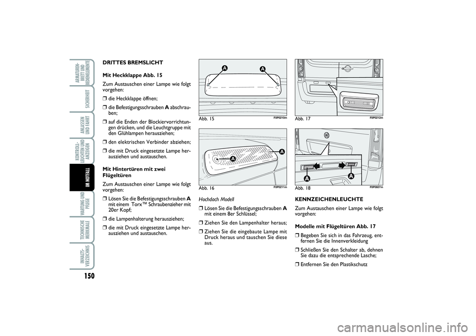 FIAT SCUDO 2015  Betriebsanleitung (in German) 150KONTROLL-
LEUCHTEN UND
ANZEIGENWARTUNG UND
PFLEGETECHNISCHE
MERKMALEINHALTS-
VERZEICHNISARMATUREN-
BRETT UND
BEDIENELEMENTE
SICHERHEITANLASSEN 
UND FAHRTIM NOTFALL
DRITTES BREMSLICHT
Mit Heckklappe