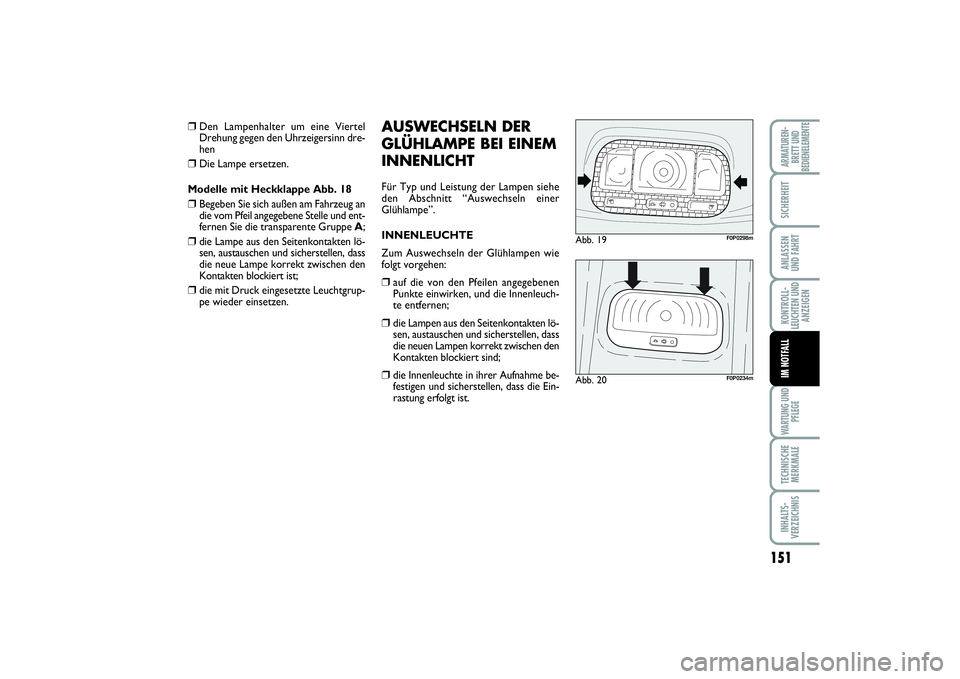 FIAT SCUDO 2015  Betriebsanleitung (in German) 151
KONTROLL-
LEUCHTEN UND
ANZEIGENWARTUNG UND
PFLEGETECHNISCHE
MERKMALEINHALTS-
VERZEICHNISARMATUREN-
BRETT UND
BEDIENELEMENTESICHERHEITANLASSEN
UND FAHRTIM NOTFALL
❒
Den Lampenhalter um eine Viert