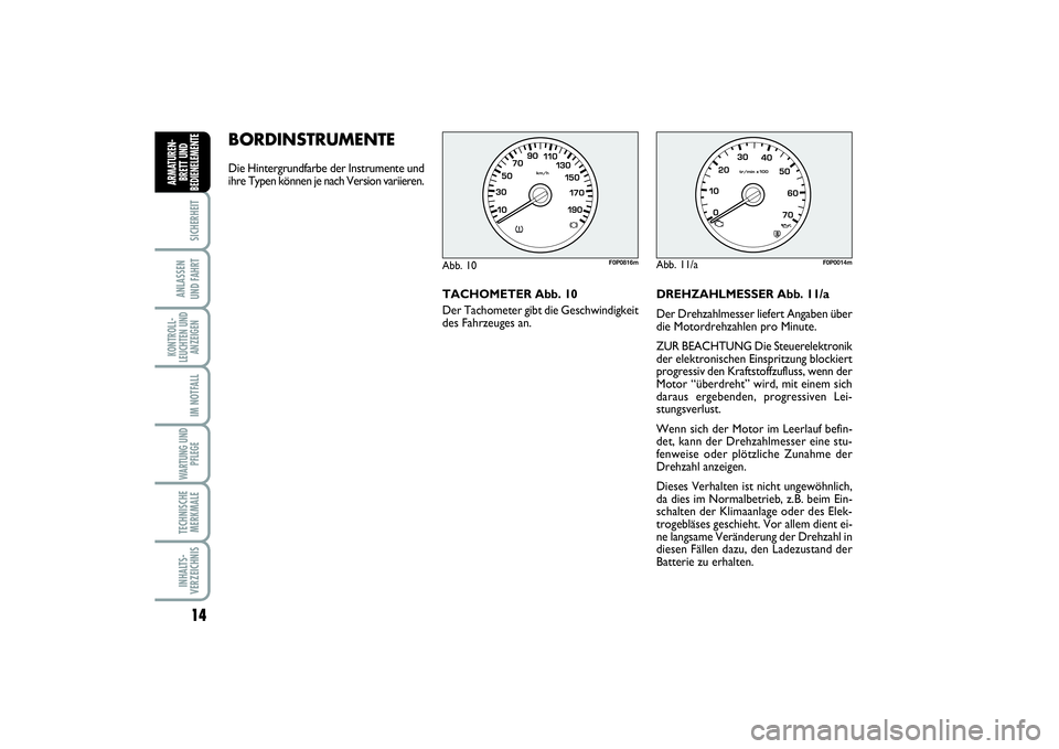 FIAT SCUDO 2016  Betriebsanleitung (in German) BORDINSTRUMENTE Die Hintergrundfarbe der Instrumente und
ihre Typen können je nach Version variieren.
TACHOMETER Abb. 10
Der Tachometer gibt die Geschwindigkeit
des Fahrzeuges an.DREHZAHLMESSER Abb. 