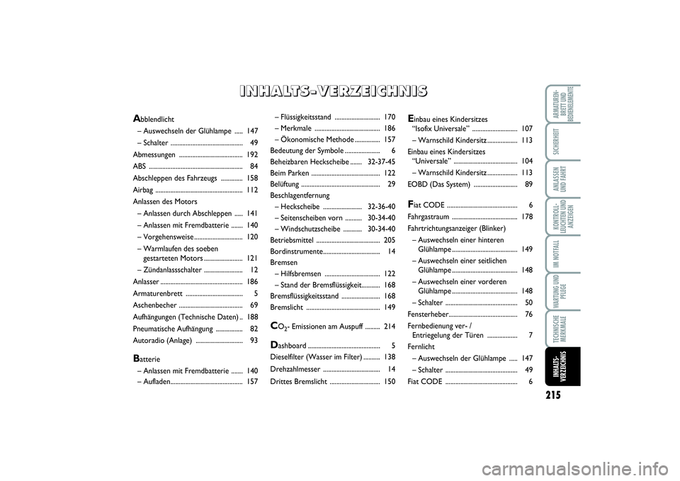 FIAT SCUDO 2016 Betriebsanleitung (in German) 215
KONTROLL-
LEUCHTEN UND
ANZEIGENARMATUREN-
BRETT UND
BEDIENELEMENTESICHERHEITANLASSEN
UND FAHRTIM NOTFALLWARTUNG UND
PFLEGETECHNISCHE
MERKMALEINHALTS-
VERZEICHNIS
– Flüssigkeitsstand ........... FIAT SCUDO 2016 Betriebsanleitung (in German) 215
KONTROLL-
LEUCHTEN UND
ANZEIGENARMATUREN-
BRETT UND
BEDIENELEMENTESICHERHEITANLASSEN
UND FAHRTIM NOTFALLWARTUNG UND
PFLEGETECHNISCHE
MERKMALEINHALTS-
VERZEICHNIS
– Flüssigkeitsstand ...........