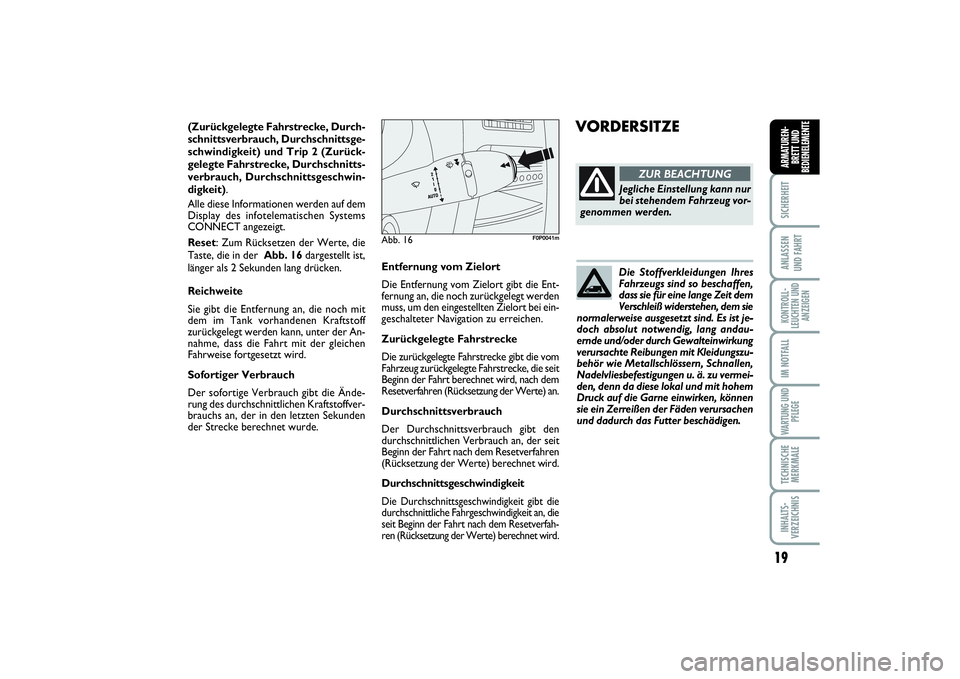 FIAT SCUDO 2016  Betriebsanleitung (in German) 19
SICHERHEITANLASSEN 
UND FAHRTKONTROLL-
LEUCHTEN UND
ANZEIGENIM NOTFALLWARTUNG UND
PFLEGETECHNISCHE
MERKMALEINHALTS-
VERZEICHNISARMATUREN-
BRETT UND
BEDIENELEMENT
E
Entfernung vom Zielort
Die Entfer