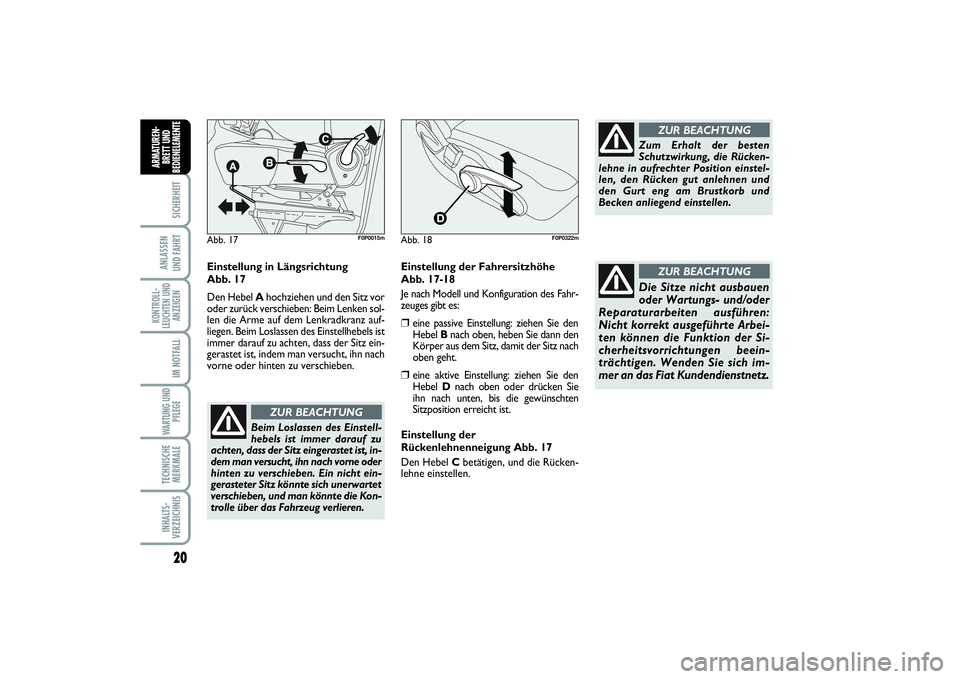 FIAT SCUDO 2016  Betriebsanleitung (in German) 20SICHERHEIT
ANLASSEN 
UND FAHRTKONTROLL-
LEUCHTEN UND
ANZEIGEN
IM NOTFALLWARTUNG UND
PFLEGE TECHNISCHE
MERKMALEINHALTS-
VERZEICHNISARMATUREN-
BRETT UND
BEDIENELEMENT
E
Einstellung in Längsrichtung 
