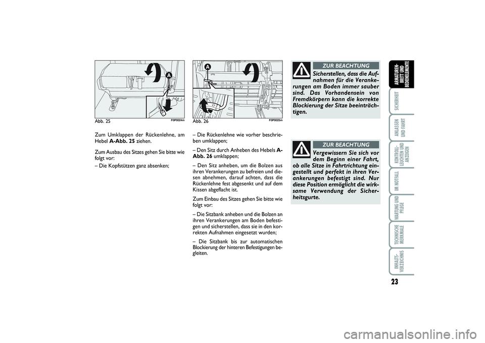 FIAT SCUDO 2016  Betriebsanleitung (in German) 23
SICHERHEITANLASSEN 
UND FAHRTKONTROLL-
LEUCHTEN UND
ANZEIGENIM NOTFALLWARTUNG UND
PFLEGETECHNISCHE
MERKMALEINHALTS-
VERZEICHNISARMATUREN-
BRETT UND
BEDIENELEMENTE
Zum Umklappen der Rückenlehne, am
