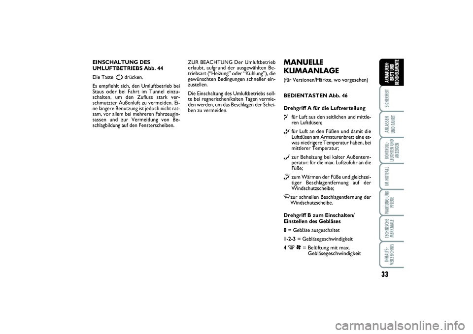 FIAT SCUDO 2015  Betriebsanleitung (in German) 33
SICHERHEITANLASSEN 
UND FAHRTKONTROLL-
LEUCHTEN UND
ANZEIGENIM NOTFALLWARTUNG UND
PFLEGETECHNISCHE
MERKMALEINHALTS-
VERZEICHNISARMATUREN-
BRETT UND
BEDIENELEMENTE
MANUELLE 
KLIMAANLAGE (für Versio