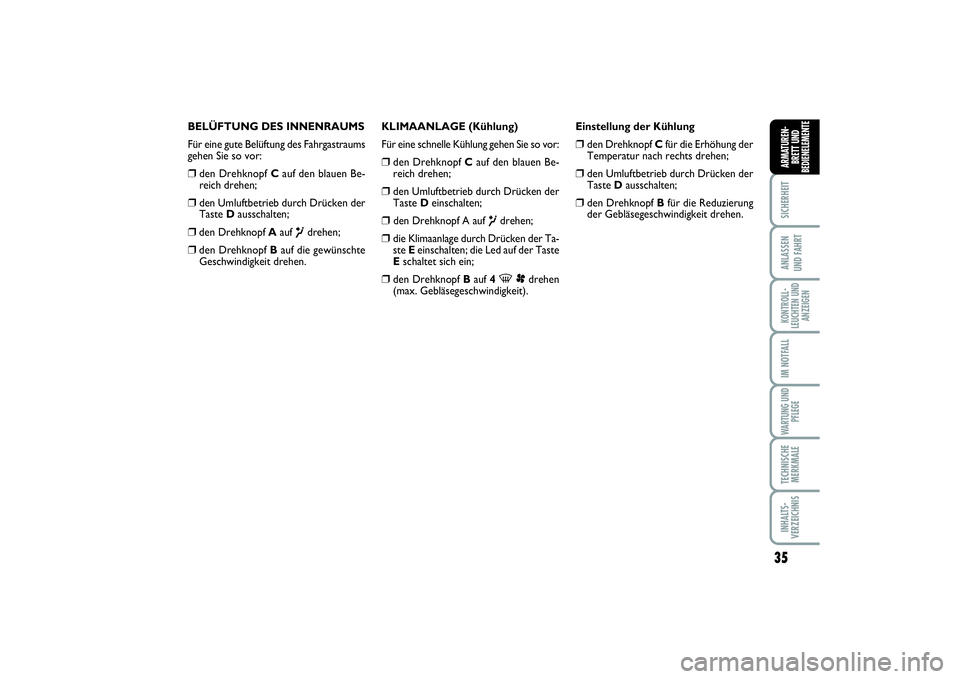 FIAT SCUDO 2015  Betriebsanleitung (in German) 35
SICHERHEITANLASSEN 
UND FAHRTKONTROLL-
LEUCHTEN UND
ANZEIGENIM NOTFALLWARTUNG UND
PFLEGETECHNISCHE
MERKMALEINHALTS-
VERZEICHNISARMATUREN-
BRETT UND
BEDIENELEMENTE
BELÜFTUNG DES INNENRAUMS
Für ein