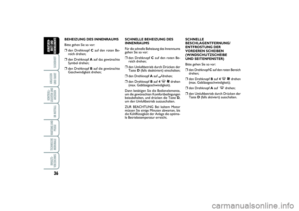 FIAT SCUDO 2015  Betriebsanleitung (in German) 36SICHERHEIT
ANLASSEN 
UND FAHRTKONTROLL-
LEUCHTEN UND
ANZEIGEN
IM NOTFALLWARTUNG UND
PFLEGE TECHNISCHE
MERKMALEINHALTS-
VERZEICHNISARMATUREN-
BRETT UND
BEDIENELEMENT
E
BEHEIZUNG DES INNENRAUMS
Bitte 