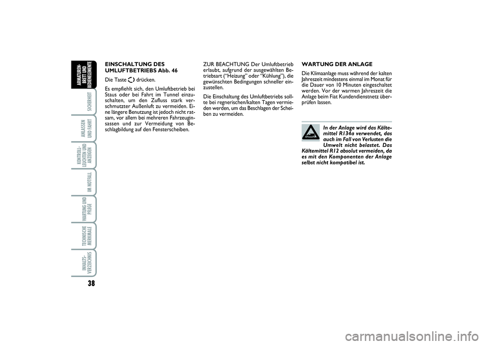 FIAT SCUDO 2016  Betriebsanleitung (in German) 38SICHERHEIT
ANLASSEN 
UND FAHRTKONTROLL-
LEUCHTEN UND
ANZEIGEN
IM NOTFALLWARTUNG UND
PFLEGE TECHNISCHE
MERKMALEINHALTS-
VERZEICHNISARMATUREN-
BRETT UND
BEDIENELEMENT
E
WARTUNG DER ANLAGE
Die Klimaanl