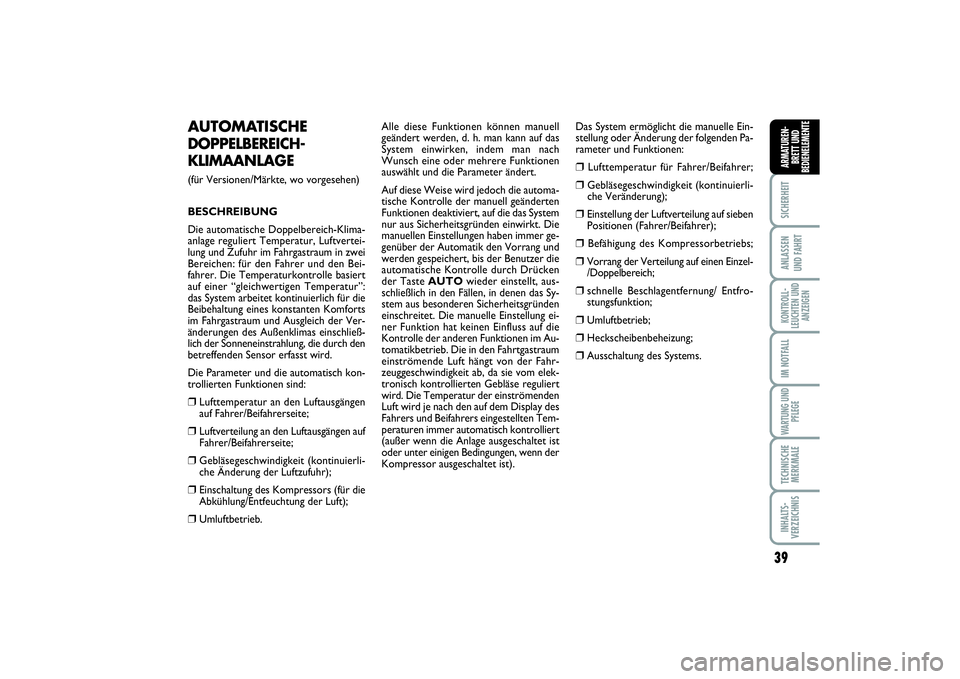 FIAT SCUDO 2016  Betriebsanleitung (in German) 39
SICHERHEITANLASSEN 
UND FAHRTKONTROLL-
LEUCHTEN UND
ANZEIGENIM NOTFALLWARTUNG UND
PFLEGETECHNISCHE
MERKMALEINHALTS-
VERZEICHNISARMATUREN-
BRETT UND
BEDIENELEMENTE
AUTOMATISCHE DOPPELBEREICH-
KLIMAA