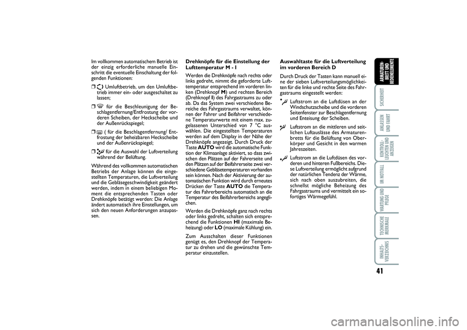 FIAT SCUDO 2016  Betriebsanleitung (in German) 41
SICHERHEITANLASSEN 
UND FAHRTKONTROLL-
LEUCHTEN UND
ANZEIGENIM NOTFALLWARTUNG UND
PFLEGETECHNISCHE
MERKMALEINHALTS-
VERZEICHNISARMATUREN-
BRETT UND
BEDIENELEMENTE
Im vollkommen automatischem Betrie