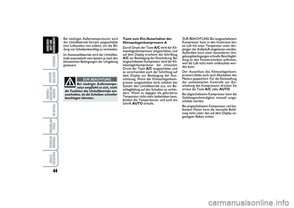 FIAT SCUDO 2015  Betriebsanleitung (in German) 44SICHERHEIT
ANLASSEN 
UND FAHRTKONTROLL-
LEUCHTEN UND
ANZEIGEN
IM NOTFALLWARTUNG UND
PFLEGE TECHNISCHE
MERKMALEINHALTS-
VERZEICHNISARMATUREN-
BRETT UND
BEDIENELEMENT
E
Bei niedrigen Außentemperature