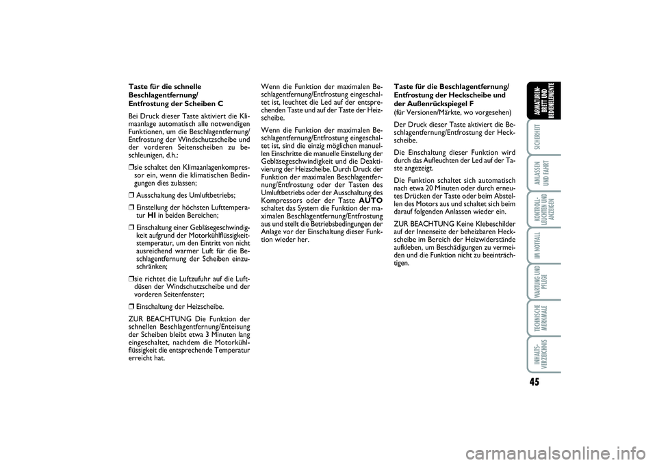 FIAT SCUDO 2015  Betriebsanleitung (in German) 45
SICHERHEITANLASSEN 
UND FAHRTKONTROLL-
LEUCHTEN UND
ANZEIGENIM NOTFALLWARTUNG UND
PFLEGETECHNISCHE
MERKMALEINHALTS-
VERZEICHNISARMATUREN-
BRETT UND
BEDIENELEMENTE
Taste für die schnelle 
Beschlage